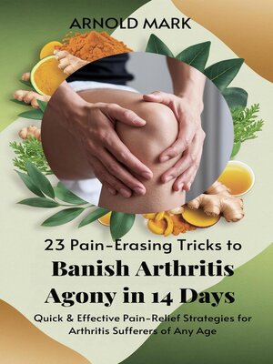 cover image of 23 Pain-Erasing Tricks to Banish Arthritis Agony In 14 Days